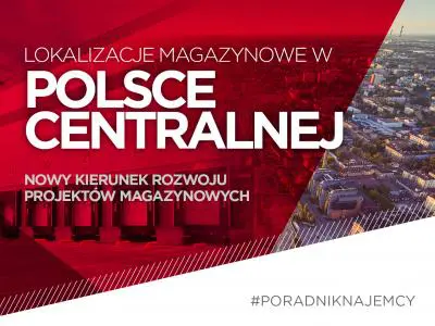 Lokalizacje magazynowe w Polsce Centralnej. Nowy kierunek rozwoju